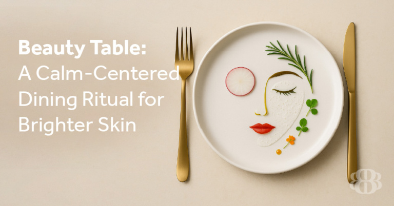 Beauty Table: A Calm-Centered Dining Ritual for Brighter Skin